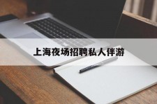 清远上海夜场雇用私家伴游(上海雇用高端伴游一天20万)