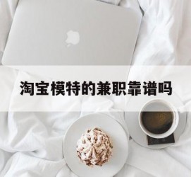 清远淘宝模特的兼职靠谱吗(淘宝上的兼职模特是实的吗)
