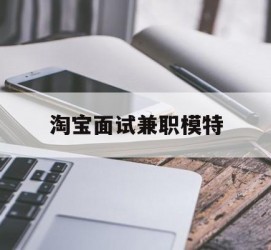 清远淘宝面试兼职模特(雇用5名新人兼职淘宝模特)